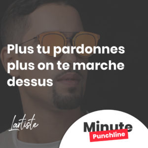 Plus tu pardonnes plus on te marche dessus