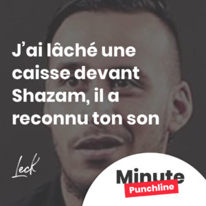 J’ai lâché une caisse devant Shazam, il a reconnu ton son