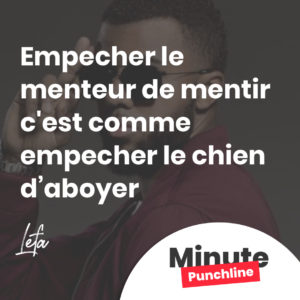 Empecher le menteur de mentir c'est comme empecher le chien d’aboyer