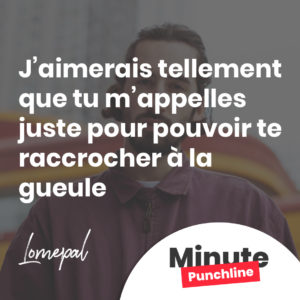 j’aimerais tellement que tu m’appelles juste pour pouvoir te raccrocher à la gueule