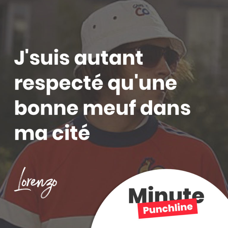 J'suis autant respecté qu'une bonne meuf dans ma cité