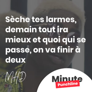 Sèche tes larmes, demain tout ira mieux et quoi qui se passe, on va finir à deux