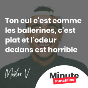 Ton cul c'est comme les ballerines, c'est plat et l'odeur dedans est horrible