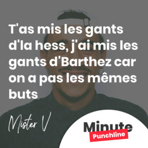 T'as mis les gants d'la hess, j'ai mis les gants d'Barthez car on a pas les mêmes buts