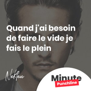 Quand j'ai besoin de faire le vide je fais le plein