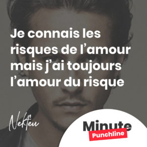 Je connais les risques de l’amour mais j’ai toujours l’amour du risque