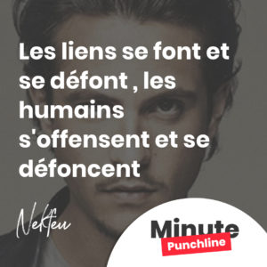 Les liens se font et se défont Les humains s'offensent et se défoncent