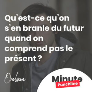 Qu’est-ce qu’on s’en branle du futur quand on comprend pas le présent ?