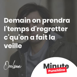 Demain on prendra l'temps d'regretter c'qu'on a fait la veille