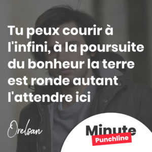 Tu peux courir à l'infini, à la poursuite du bonheur la terre est ronde autant l'attendre ici