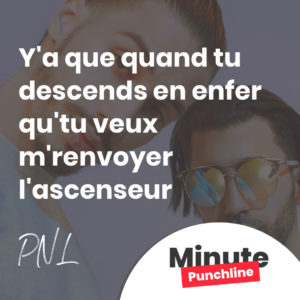 Y'a que quand tu descends en enfer qu'tu veux m'renvoyer l'ascenseur