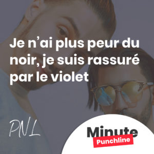 Je n’ai plus peur du noir, je suis rassuré par le violet