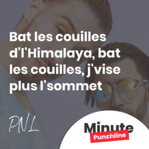 Bat les couilles d'l'Himalaya, bat les couilles, j'vise plus l'sommet