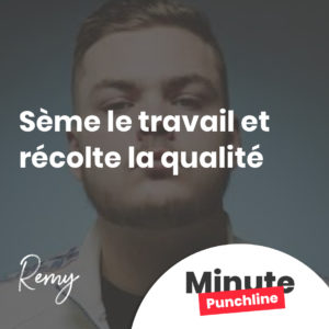 Sème le travail et récolte la qualité