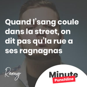 Quand l’sang coule dans la street, on dit pas qu’la rue a ses ragnagnas