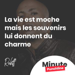 la vie est moche mais les souvenirs lui donnent du charme