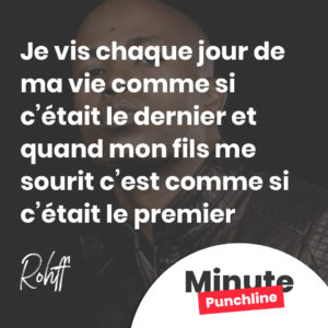 Je vis chaque jour de ma vie comme si c’était le dernier et quand mon fils me sourit c’est comme si c’était le premier