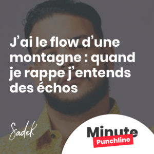 J’ai le flow d’une montagne : quand je rappe j’entends des échos