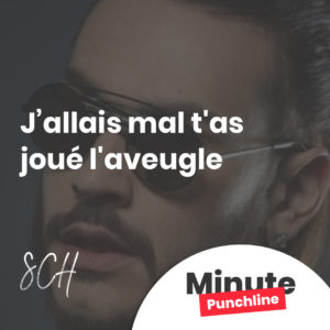 J’allais mal t'as joué l'aveugle