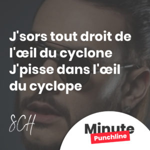 J'sors tout droit de l'œil du cyclone J'pisse dans l'œil du cyclope