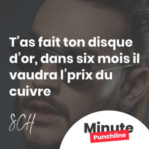 T’as fait ton disque d’or, dans six mois il vaudra l’prix du cuivre