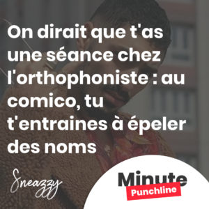 On dirait que t'as une séance chez l'orthophoniste : au comico, tu t'entraines à épeler des noms
