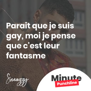 Parait que je suis gay, moi je pense que c'est leur fantasme