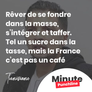 Rêver de se fondre dans la masse, s’intégrer et taffer. Tel un sucre dans la tasse, mais la France c’est pas un café