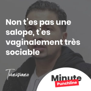 Non t’es pas une salope, t’es vaginalement très sociable