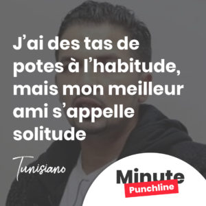 J’ai des tas de potes à l’habitude, mais mon meilleur ami s’appelle solitude