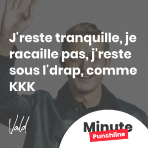 J'reste tranquille, je racaille pas, j'reste sous l'drap, comme KKK