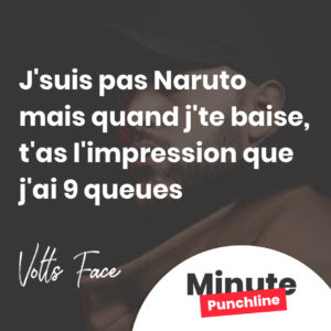 J'suis pas Naruto mais quand j'te baise, t'as l'impression que j'ai 9 queues