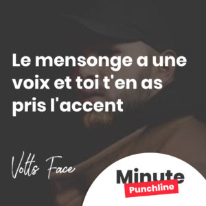 le mensonge a une voix et toi t'en as pris l'accent