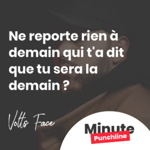 Ne reporte rien à demain qui t'a dit que tu sera la demain ?