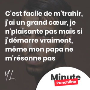 C'est facile de m'trahir, j'ai un grand cœur, je n'plaisante pas mais si j'démarre vraiment, même mon papa ne m'résonne pas