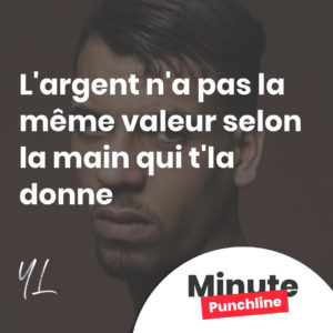 L'argent n'a pas la même valeur selon la main qui t'la donne