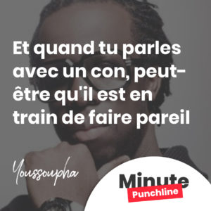 Et quand tu parles avec un con, peut-être qu'il est en train de faire pareil