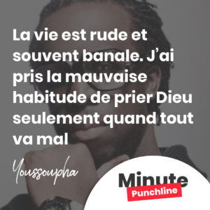 La vie est rude et souvent banale, j’ai pris la mauvaise habitude de prier Dieu seulement quand tout va mal