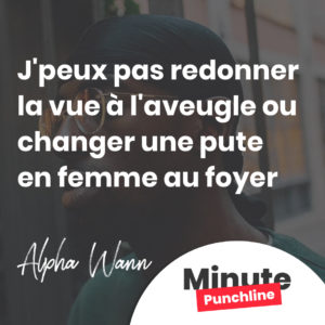 J'peux pas r'donner la vue à l'aveugle ou changer une pute en femme au foyer