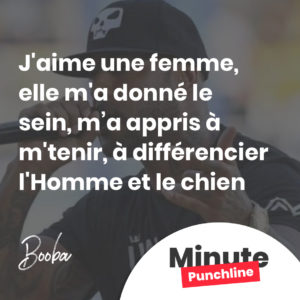 J'aime une femme, elle m'a donné le sein, m’a appris à m'tenir, à différencier l'Homme et le chien