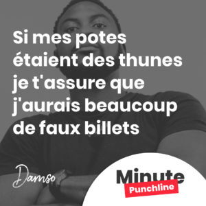 Si mes potes étaient des thunes je t'assure que j'aurais beaucoup de faux billets