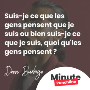 Suis-je ce que les gens pensent que je suis ou bien suis-je ce que je suis, quoi qu'les gens pensent ?