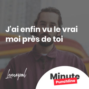 J'ai enfin vu le vrai moi près de toi