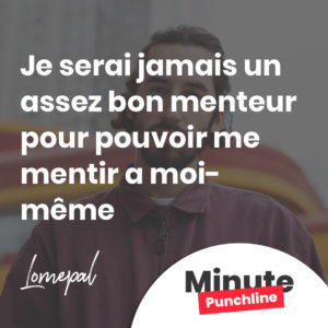 Je serai jamais un assez bon menteur Pour pouvoir me mentir a moi-même