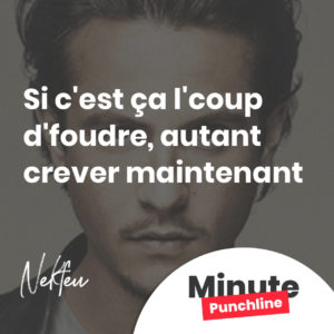 Si c'est ça l'coup d'foudre, autant crever maintenant