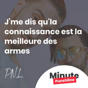 J’me dis qu'la connaissance est la meilleure des armes