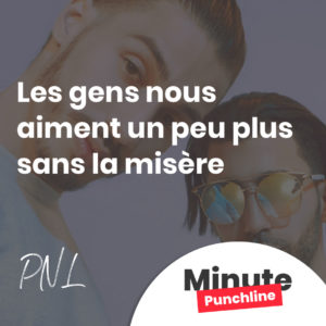 Les gens nous aiment un peu plus sans la misère