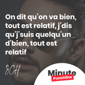On dit qu’on va bien, tout est relatif, j’dis qu’j’suis quelqu’un d’bien, tout est relatif