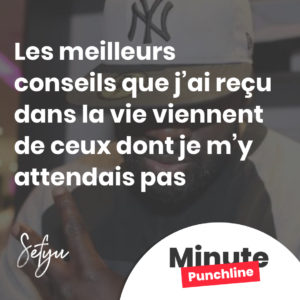 Les meilleurs conseils que j’ai reçu dans la vie viennent de ceux dont je m’y attendais pas