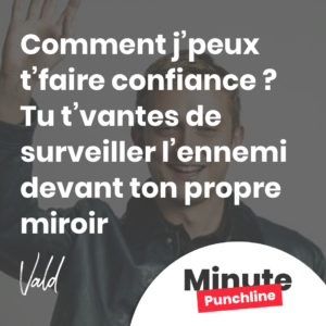 Comment j’peux t’faire confiance ? Tu t’vantes de surveiller l’ennemi devant ton propre miroir